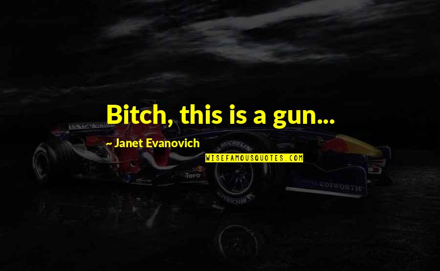 Understanding Love Relationship Quotes By Janet Evanovich: Bitch, this is a gun...