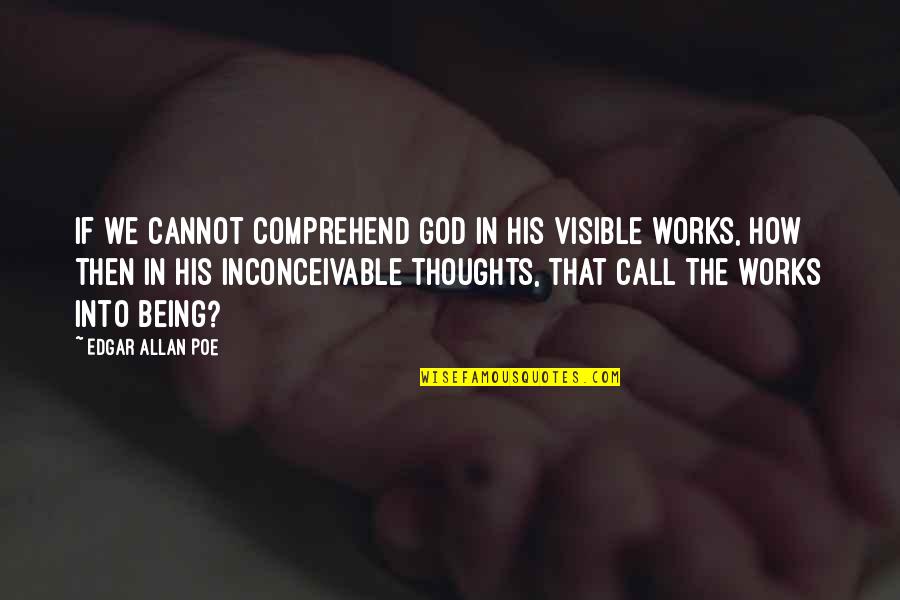 Understanding Mind Quotes By Edgar Allan Poe: If we cannot comprehend God in his visible Understanding Mind Quotes By Edgar Allan Poe: If we cannot comprehend God in his visible