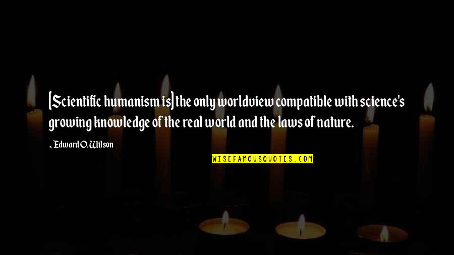 Understanding Nature Quotes By Edward O. Wilson: [Scientific humanism is] the only worldview compatible with