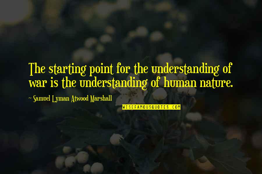 Understanding Nature Quotes By Samuel Lyman Atwood Marshall: The starting point for the understanding of war