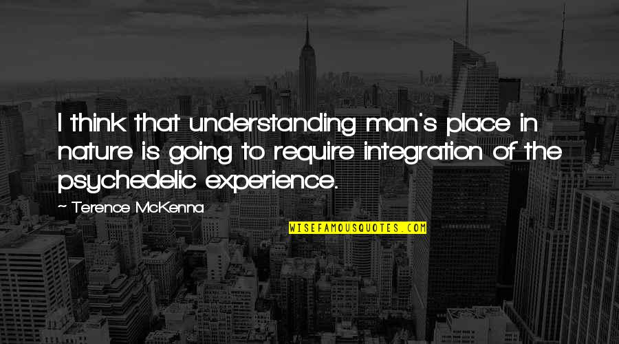 Understanding Nature Quotes By Terence McKenna: I think that understanding man's place in nature