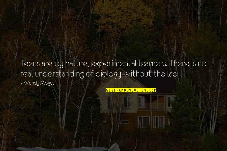 Understanding Nature Quotes By Wendy Mogel: Teens are by nature, experimental learners. There is