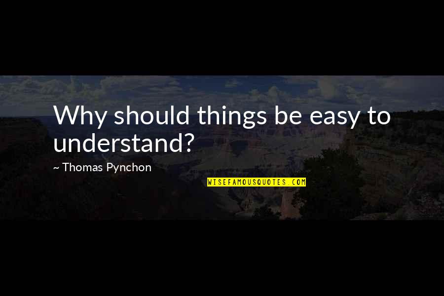 Understanding Of This Universe Quotes By Thomas Pynchon: Why should things be easy to understand? Understanding Of This Universe Quotes By Thomas Pynchon: Why should things be easy to understand?