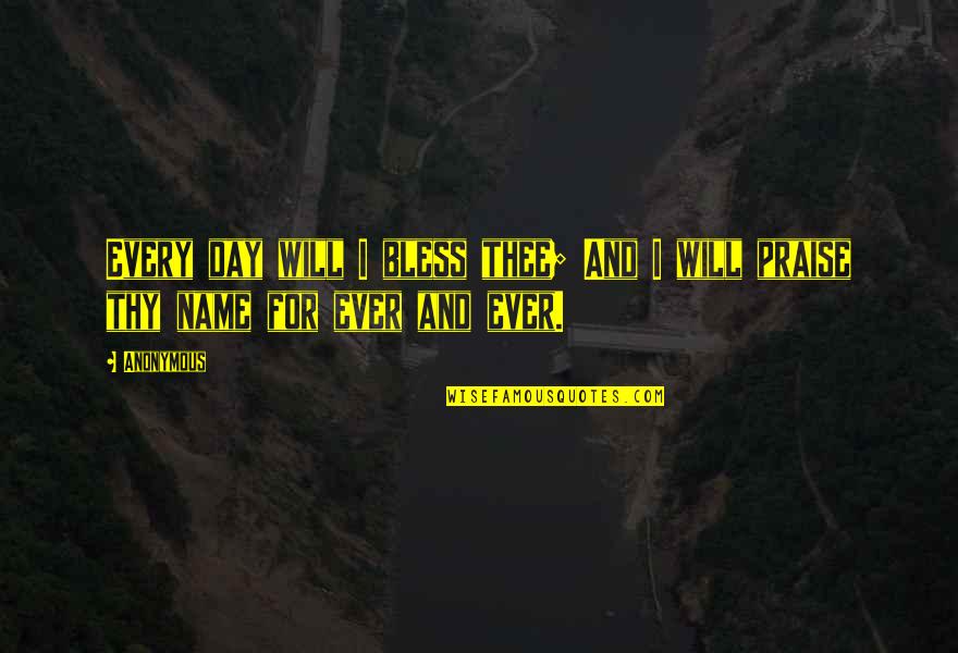 Understanding Other People's Feelings Quotes By Anonymous: Every day will I bless thee; And I