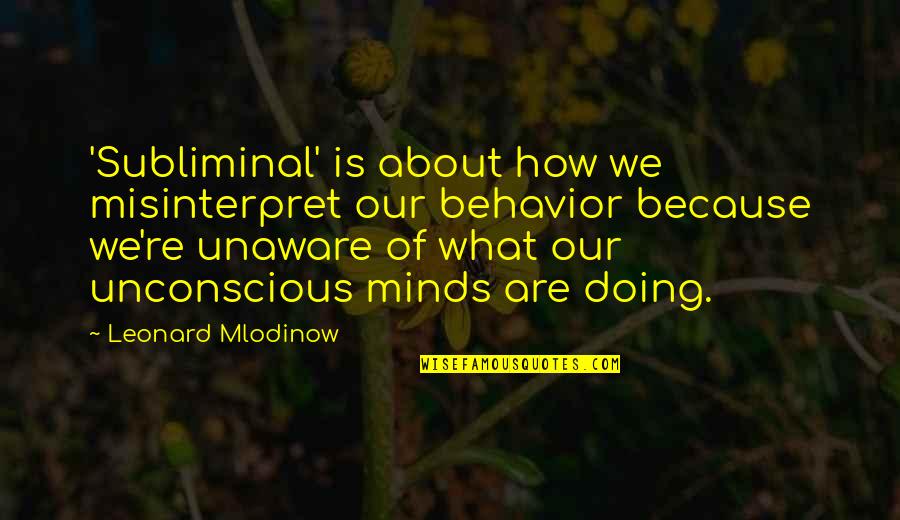 Understanding Others Actions Quotes By Leonard Mlodinow: 'Subliminal' is about how we misinterpret our behavior