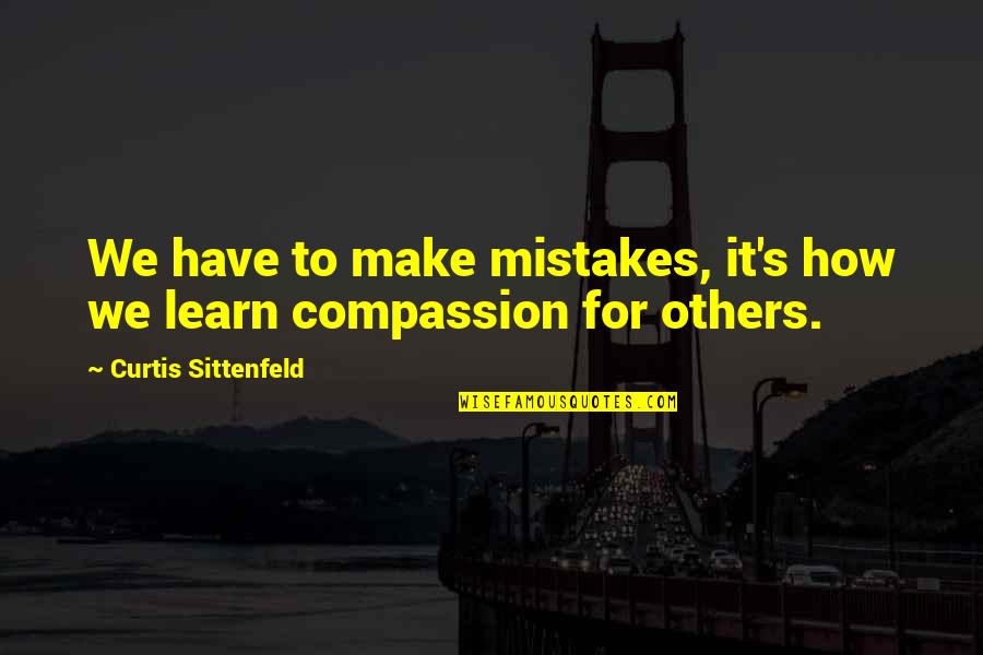 Understanding Others Quotes By Curtis Sittenfeld: We have to make mistakes, it's how we