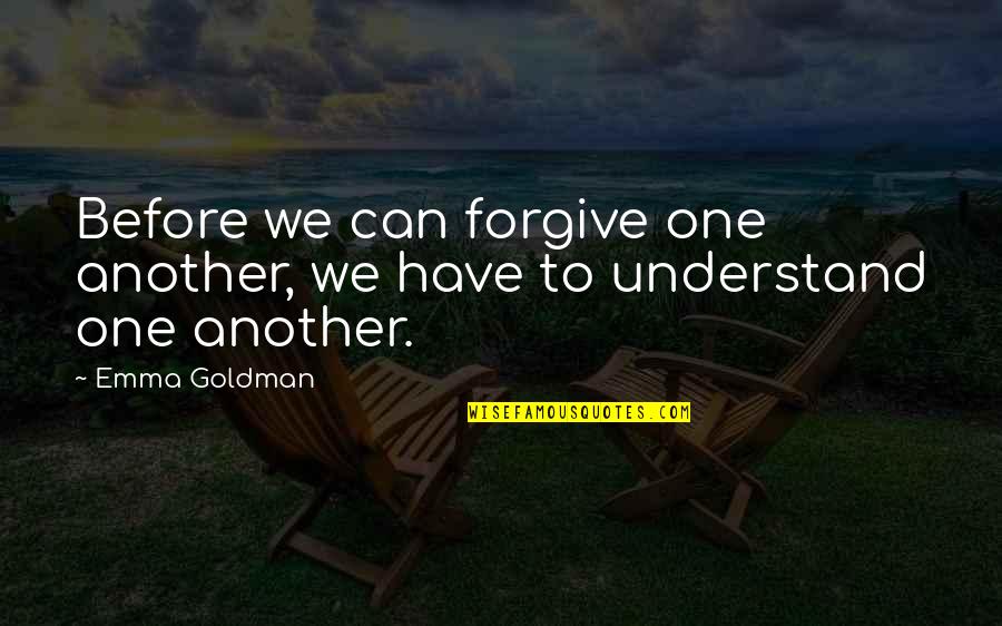 Understanding Others Quotes By Emma Goldman: Before we can forgive one another, we have
