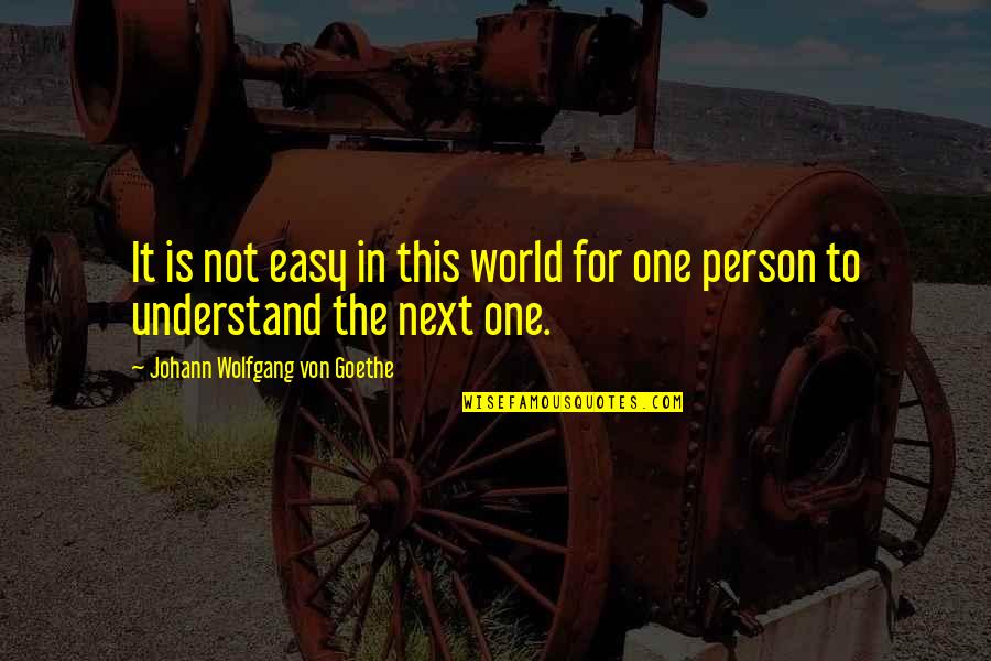 Understanding Others Quotes By Johann Wolfgang Von Goethe: It is not easy in this world for