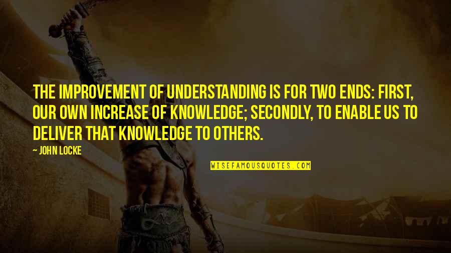 Understanding Others Quotes By John Locke: The improvement of understanding is for two ends:
