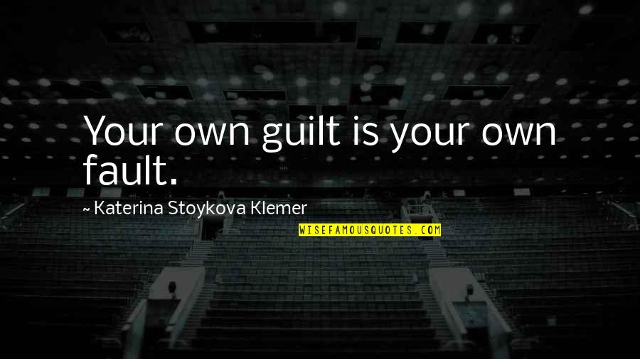 Understanding Others Quotes By Katerina Stoykova Klemer: Your own guilt is your own fault.