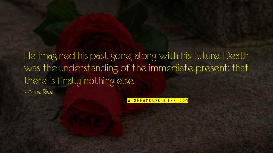 Understanding Our Past Quotes By Anne Rice: He imagined his past gone, along with his