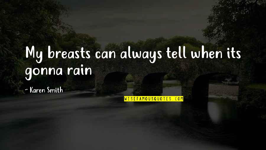 Understanding People's Feelings Quotes By Karen Smith: My breasts can always tell when its gonna Understanding People's Feelings Quotes By Karen Smith: My breasts can always tell when its gonna