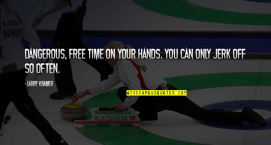Understanding People's Feelings Quotes By Larry Kramer: Dangerous, free time on your hands. You can