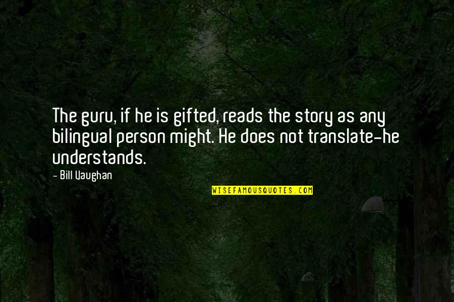 Understanding Person Quotes By Bill Vaughan: The guru, if he is gifted, reads the