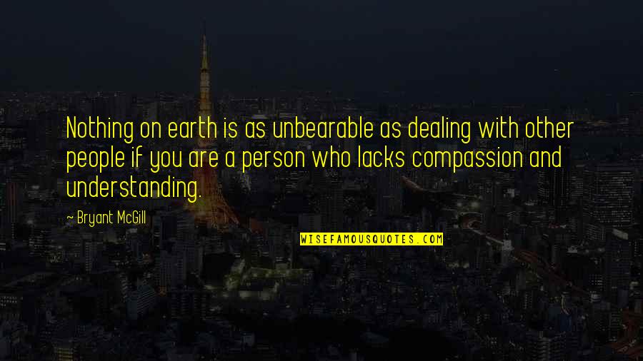 Understanding Person Quotes By Bryant McGill: Nothing on earth is as unbearable as dealing