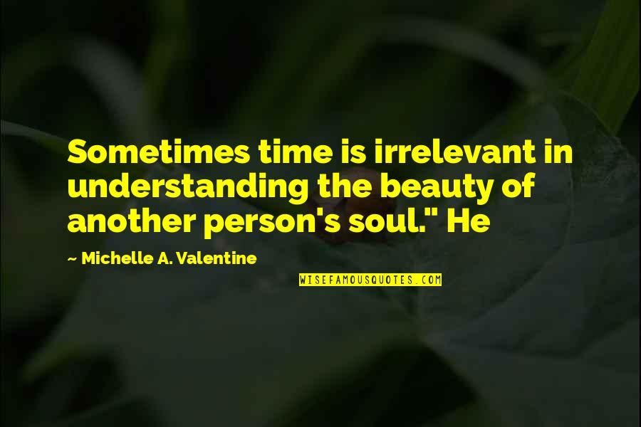 Understanding Person Quotes By Michelle A. Valentine: Sometimes time is irrelevant in understanding the beauty