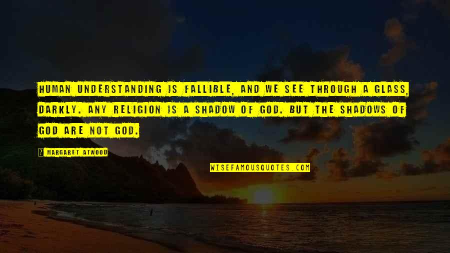 Understanding Religion Quotes By Margaret Atwood: Human understanding is fallible, and we see through Understanding Religion Quotes By Margaret Atwood: Human understanding is fallible, and we see through