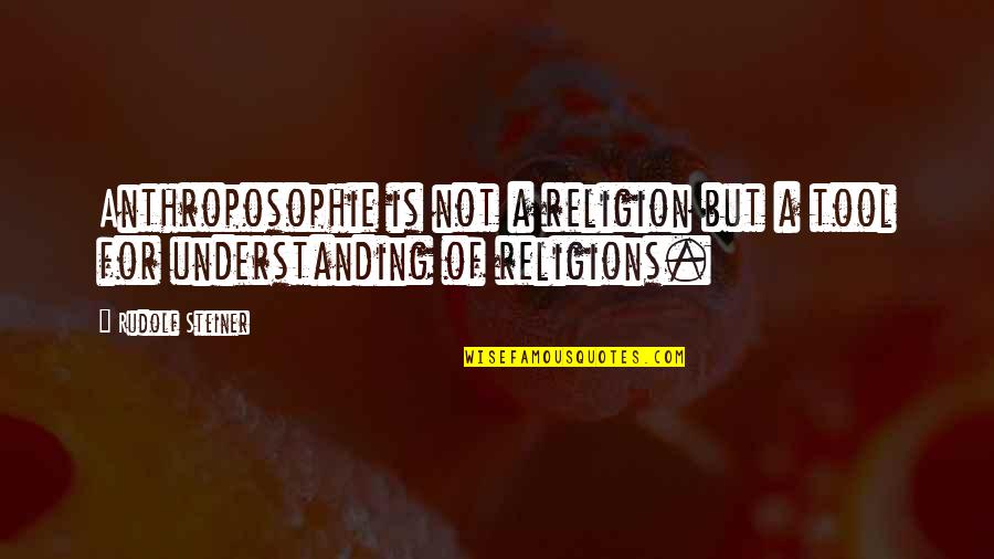 Understanding Religion Quotes By Rudolf Steiner: Anthroposophie is not a religion but a tool