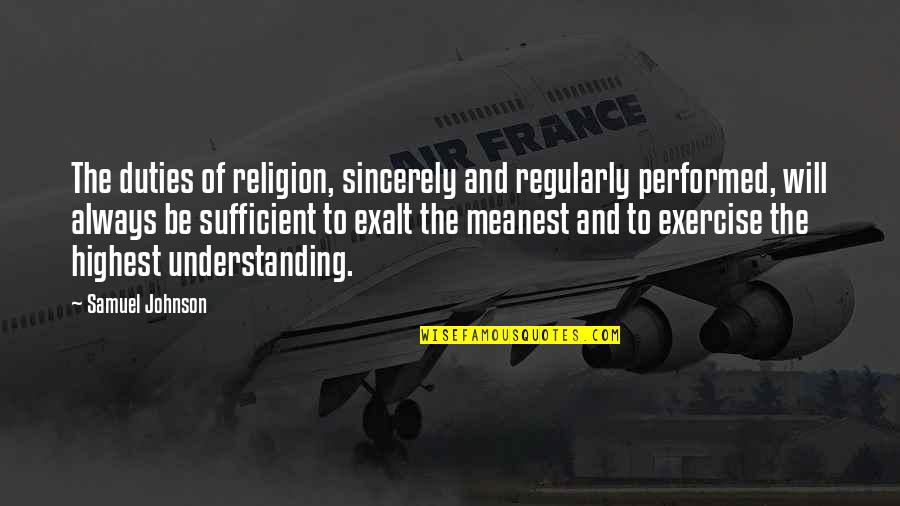 Understanding Religion Quotes By Samuel Johnson: The duties of religion, sincerely and regularly performed,