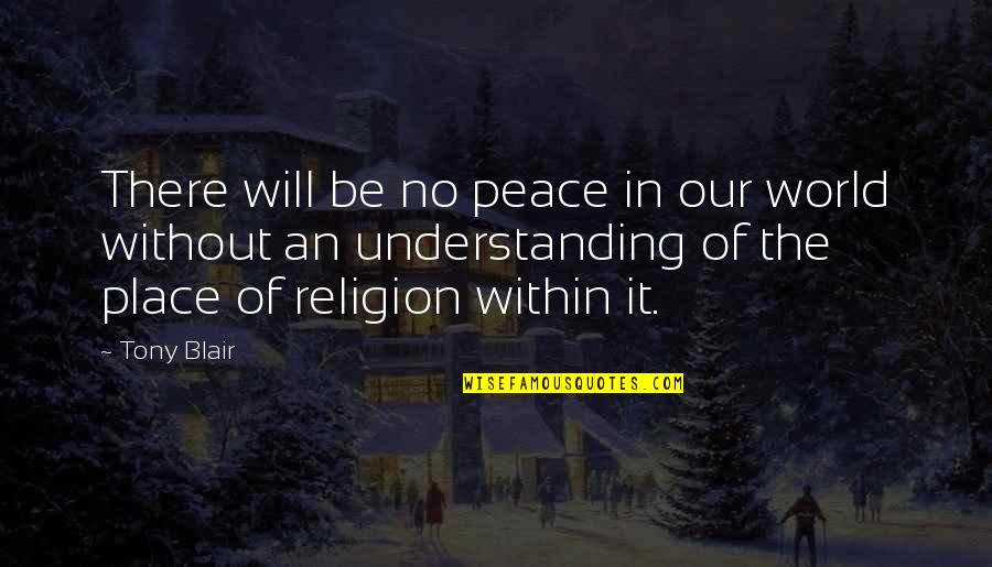 Understanding Religion Quotes By Tony Blair: There will be no peace in our world