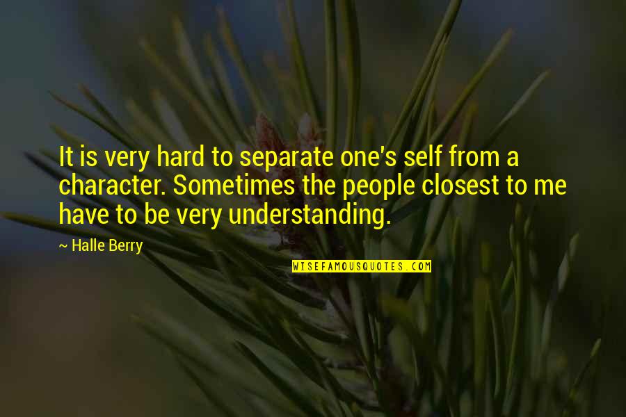 Understanding Self Quotes By Halle Berry: It is very hard to separate one's self