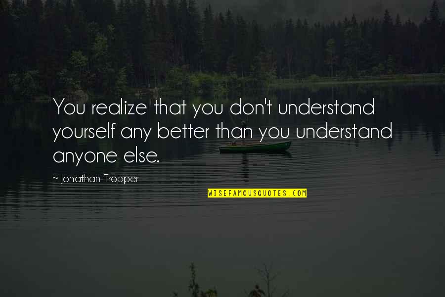 Understanding Self Quotes By Jonathan Tropper: You realize that you don't understand yourself any