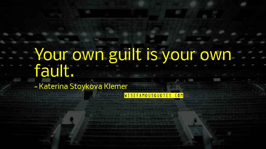 Understanding Self Quotes By Katerina Stoykova Klemer: Your own guilt is your own fault.