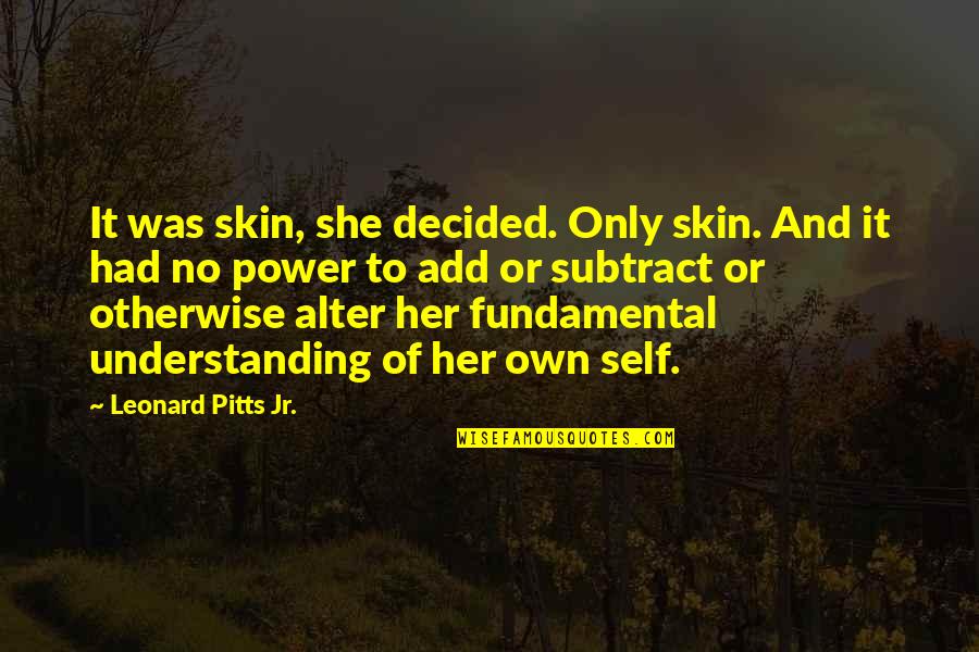 Understanding Self Quotes By Leonard Pitts Jr.: It was skin, she decided. Only skin. And