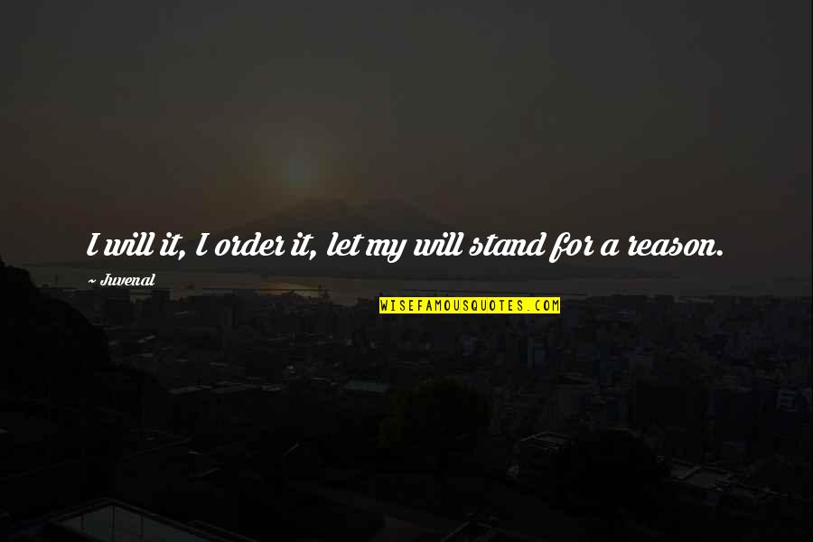 Understanding Someone You Love Quotes By Juvenal: I will it, I order it, let my