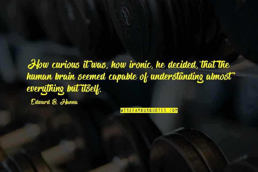 Understanding The Brain Quotes By Edward B. Hanna: How curious it was, how ironic, he decided,