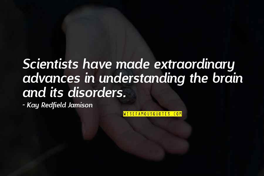 Understanding The Brain Quotes By Kay Redfield Jamison: Scientists have made extraordinary advances in understanding the