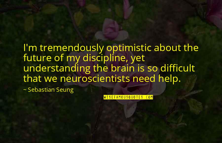 Understanding The Brain Quotes By Sebastian Seung: I'm tremendously optimistic about the future of my