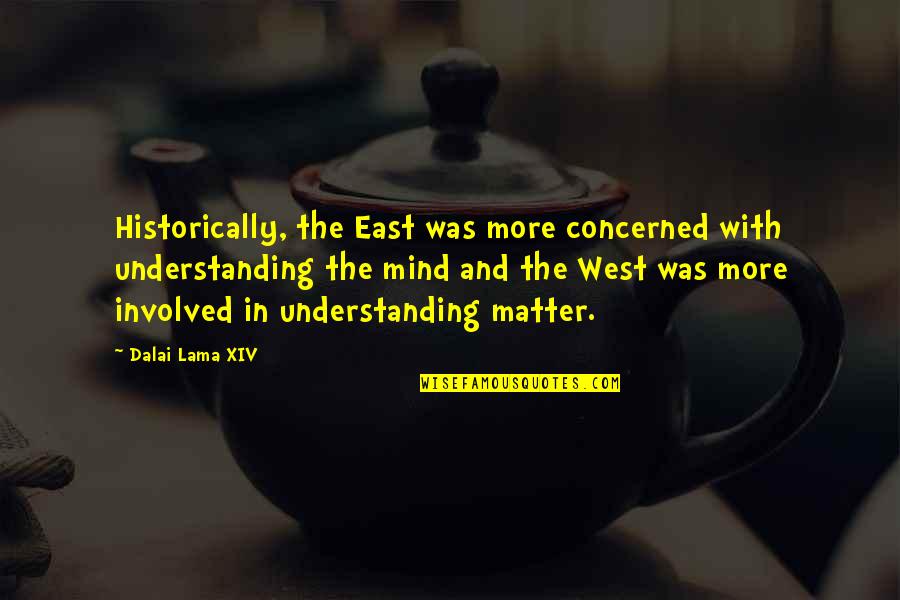 Understanding The Mind Quotes By Dalai Lama XIV: Historically, the East was more concerned with understanding