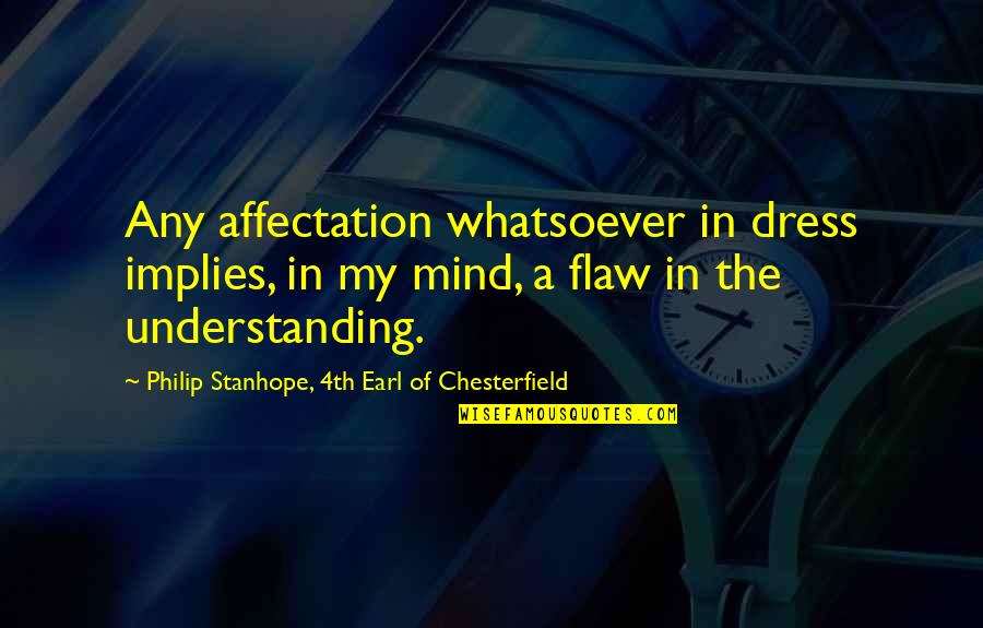 Understanding The Mind Quotes By Philip Stanhope, 4th Earl Of Chesterfield: Any affectation whatsoever in dress implies, in my