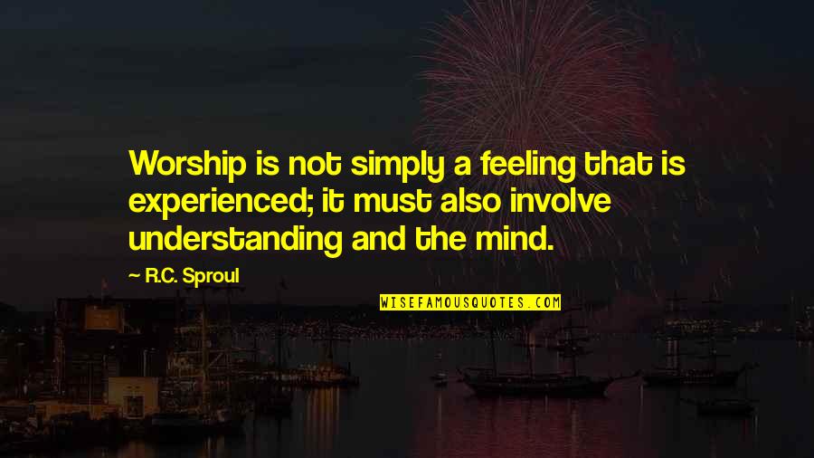 Understanding The Mind Quotes By R.C. Sproul: Worship is not simply a feeling that is