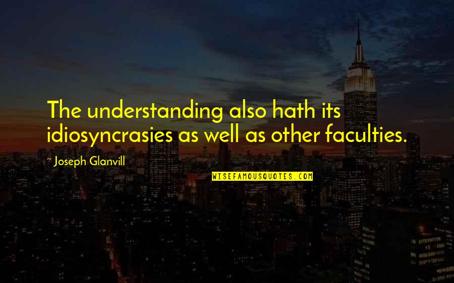 Understanding The Other Quotes By Joseph Glanvill: The understanding also hath its idiosyncrasies as well