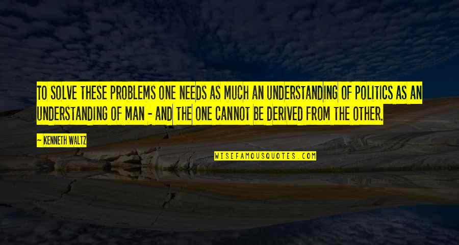 Understanding The Other Quotes By Kenneth Waltz: To solve these problems one needs as much