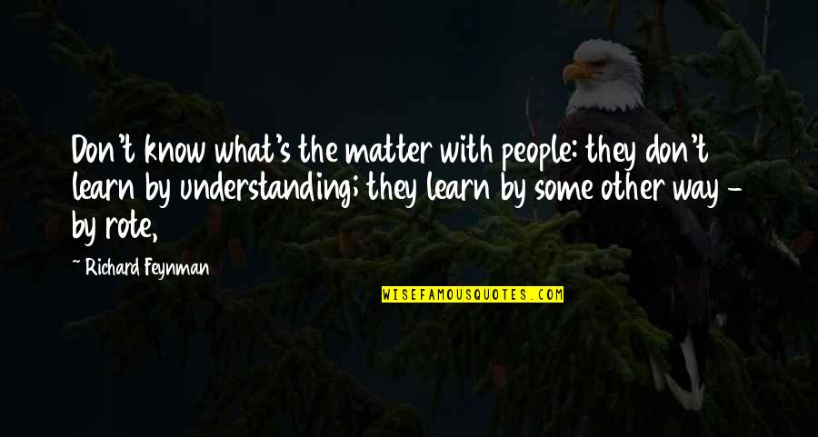 Understanding The Other Quotes By Richard Feynman: Don't know what's the matter with people: they