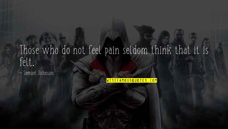 Understanding The Pain Quotes By Samuel Johnson: Those who do not feel pain seldom think