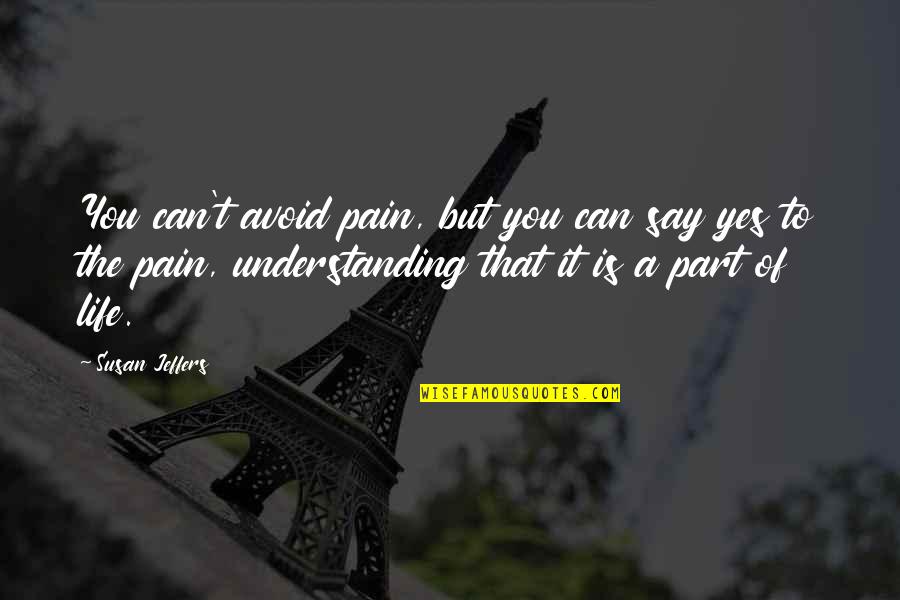 Understanding The Pain Quotes By Susan Jeffers: You can't avoid pain, but you can say