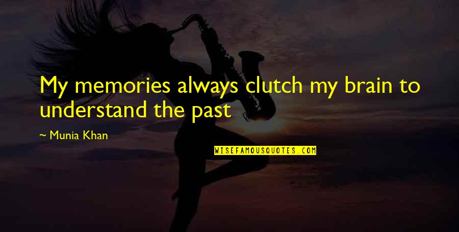 Understanding The Past Quotes By Munia Khan: My memories always clutch my brain to understand