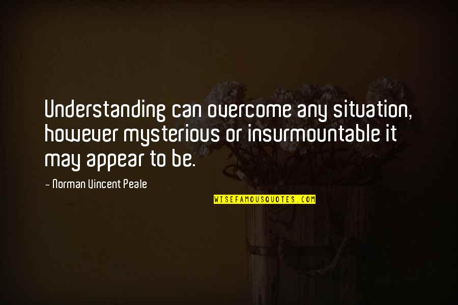 Understanding The Situation Quotes By Norman Vincent Peale: Understanding can overcome any situation, however mysterious or
