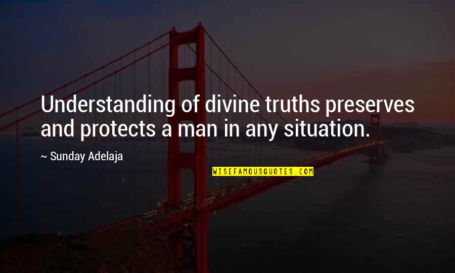 Understanding The Situation Quotes By Sunday Adelaja: Understanding of divine truths preserves and protects a