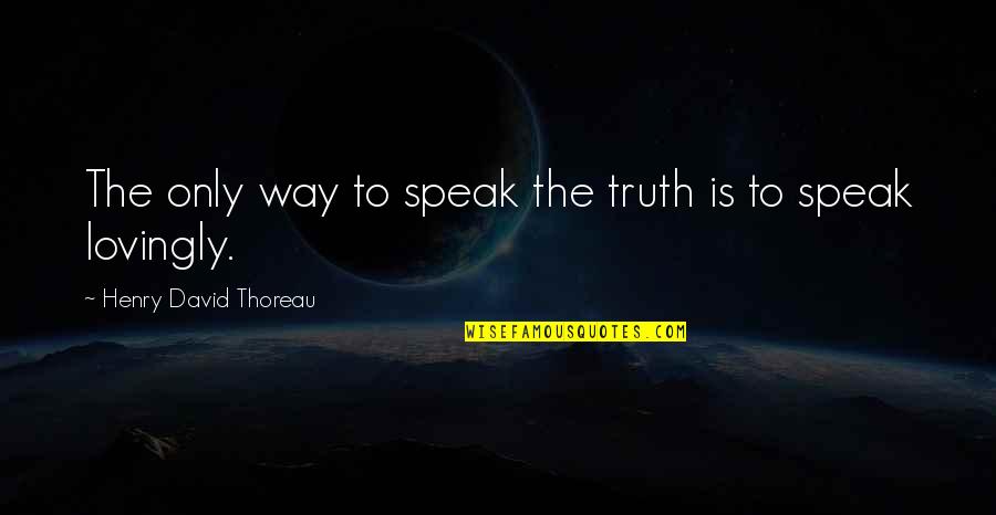 Understanding The Truth Quotes By Henry David Thoreau: The only way to speak the truth is