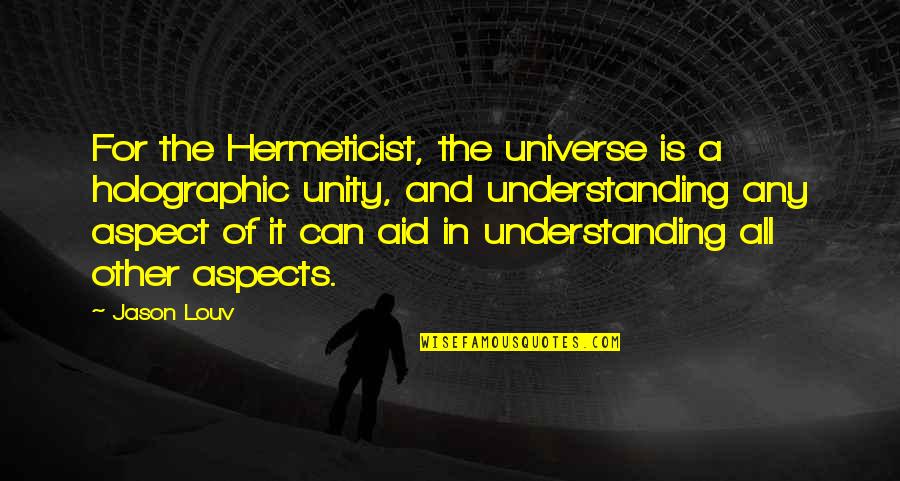 Understanding The Universe Quotes By Jason Louv: For the Hermeticist, the universe is a holographic