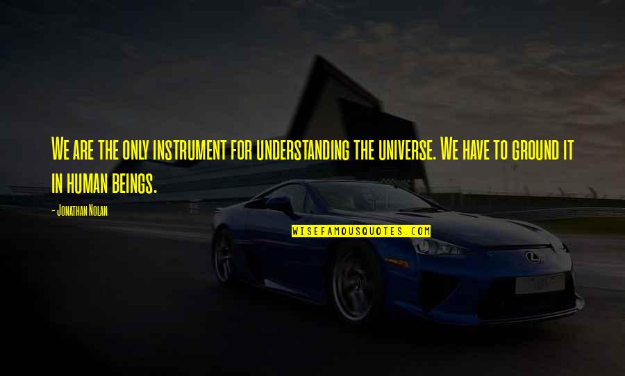 Understanding The Universe Quotes By Jonathan Nolan: We are the only instrument for understanding the