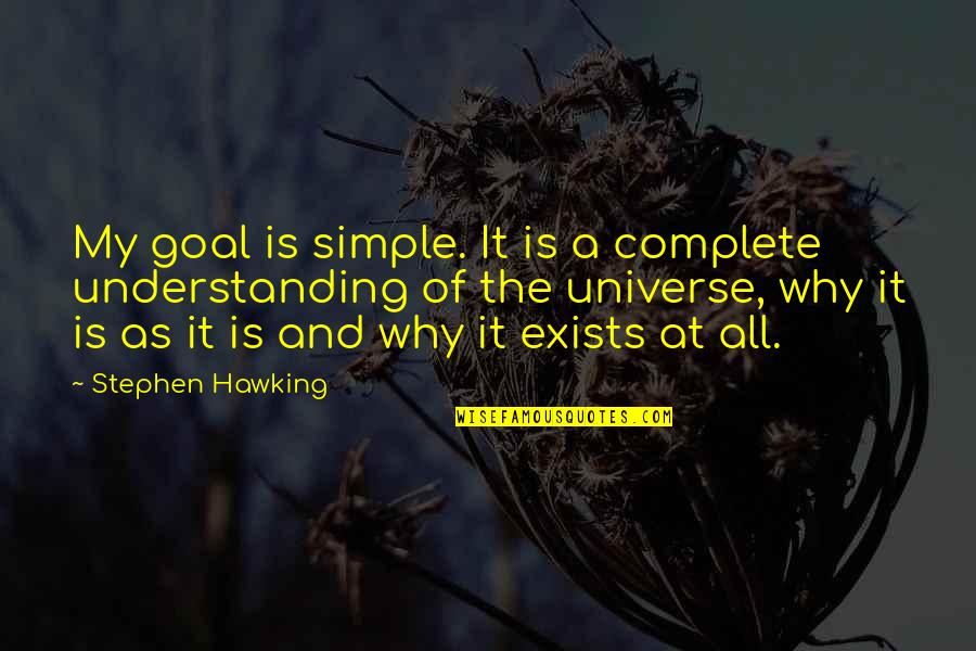Understanding The Universe Quotes By Stephen Hawking: My goal is simple. It is a complete
