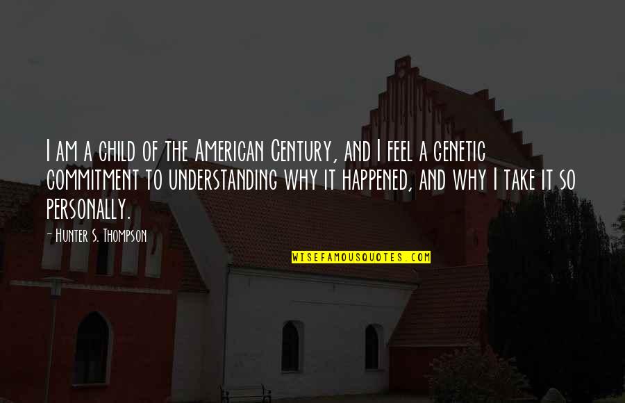 Understanding The Why Quotes By Hunter S. Thompson: I am a child of the American Century,