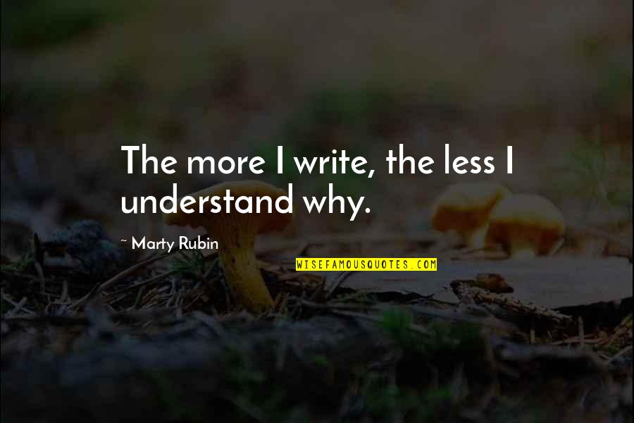 Understanding The Why Quotes By Marty Rubin: The more I write, the less I understand