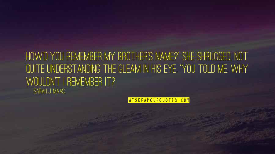 Understanding The Why Quotes By Sarah J. Maas: How'd you remember my brother's name?" She shrugged,